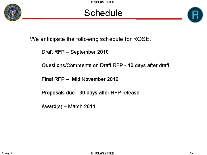 UNCLASSIFIED Schedule We anticipate the following schedule for ROSE. Draft RFP – September 2010