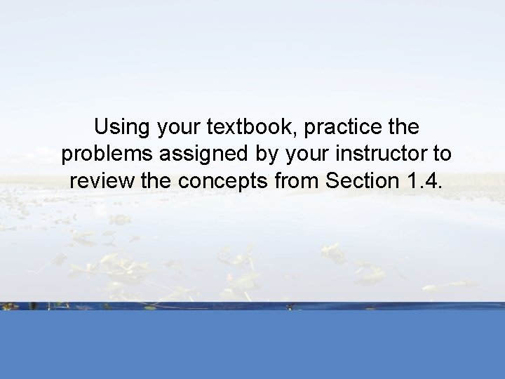 Using your textbook, practice the problems assigned by your instructor to review the concepts