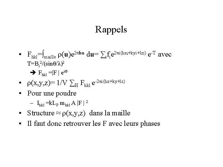 Rappels • Fhkl=∫maille ρ(u)e 2πhu du= ∑ifie 2πi(hxi+kyi+lzi) e-T avec T=Bi 2/(sinθ/λ)2 Fhkl =|F