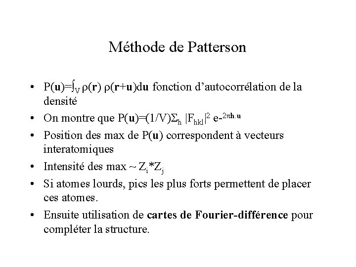 Méthode de Patterson • P(u)=∫V ρ(r) ρ(r+u)du fonction d’autocorrélation de la densité • On