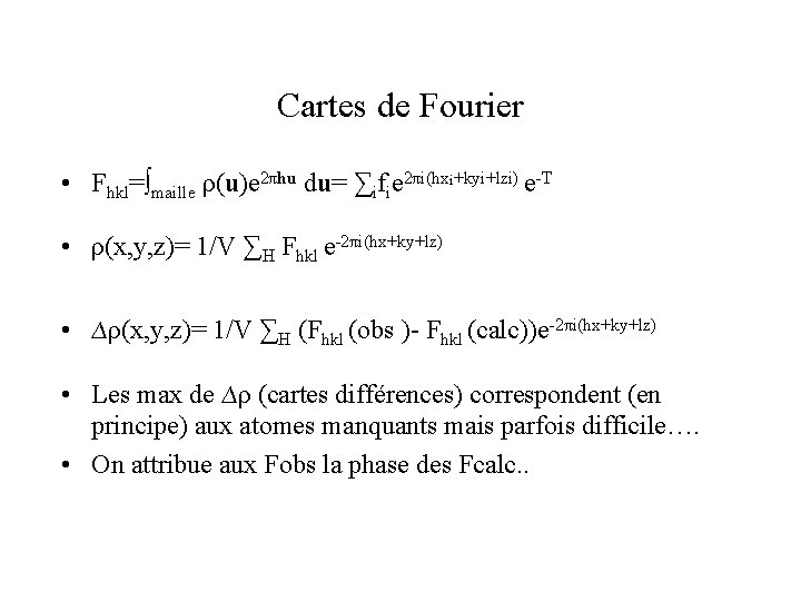Cartes de Fourier • Fhkl=∫maille ρ(u)e 2πhu du= ∑ifie 2πi(hxi+kyi+lzi) e-T • ρ(x, y,