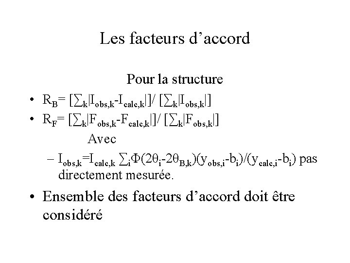 Les facteurs d’accord Pour la structure • RB= [∑k|Iobs, k-Icalc, k|]/ [∑k|Iobs, k|] •