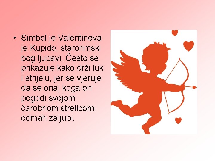  • Simbol je Valentinova je Kupido, starorimski bog ljubavi. Često se prikazuje kako