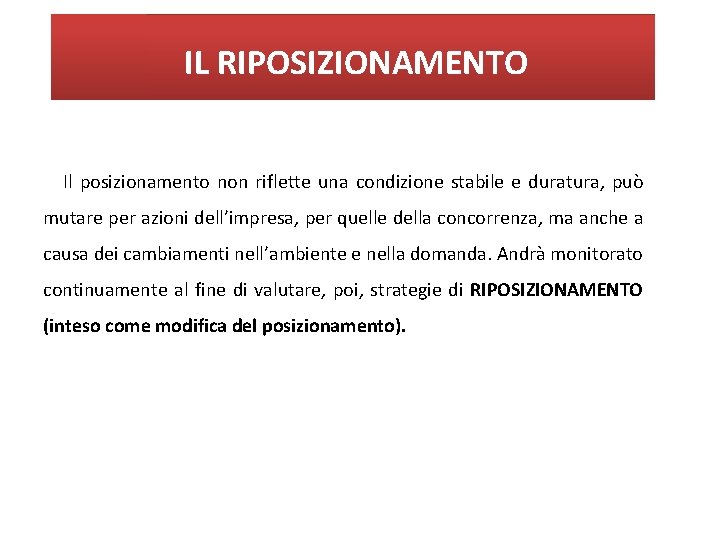 IL RIPOSIZIONAMENTO Il posizionamento non riflette una condizione stabile e duratura, può mutare per