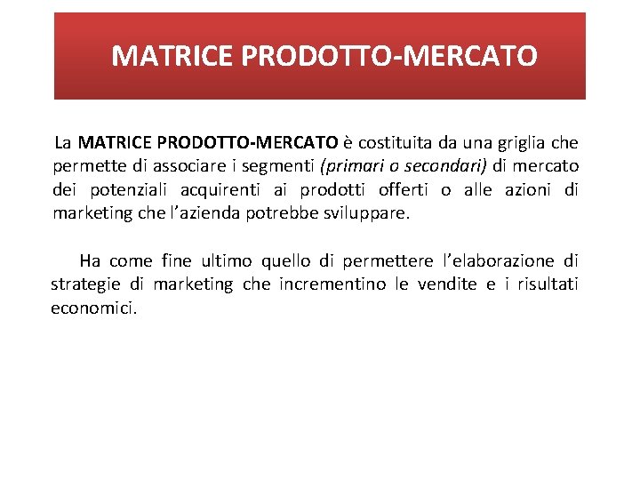 MATRICE PRODOTTO-MERCATO La MATRICE PRODOTTO-MERCATO è costituita da una griglia che permette di associare