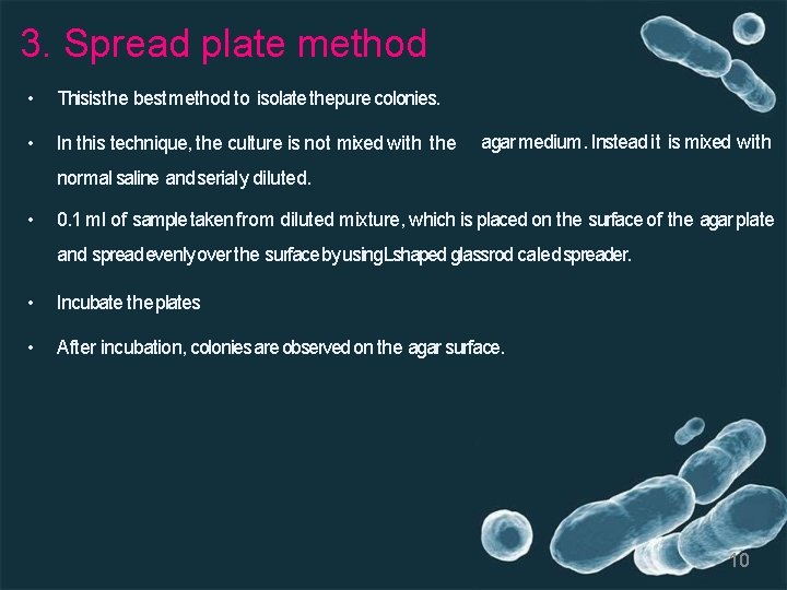3. Spread plate method • Thisisthe best method to isolate thepure colonies. • In