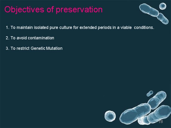 Objectives of preservation 1. To maintain isolated pure culture for extended periods in a