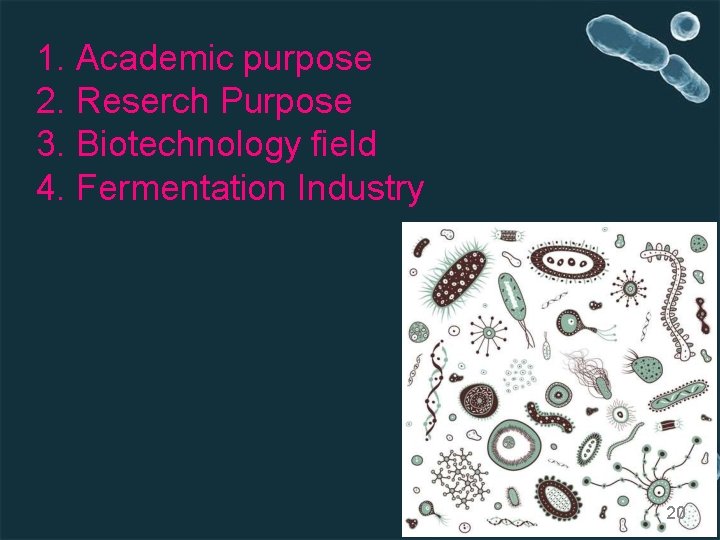 1. Academic purpose 2. Reserch Purpose 3. Biotechnology field 4. Fermentation Industry 20 