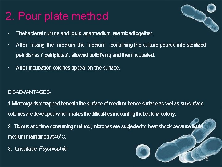 2. Pour plate method • Thebacterial culture and liquid agarmedium are mixedtogether. • After