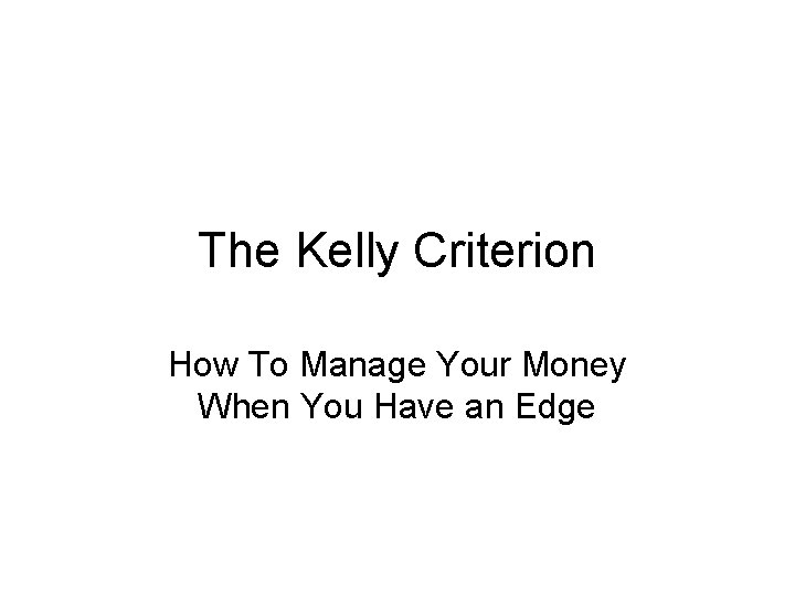 The Kelly Criterion How To Manage Your Money When You Have an Edge 