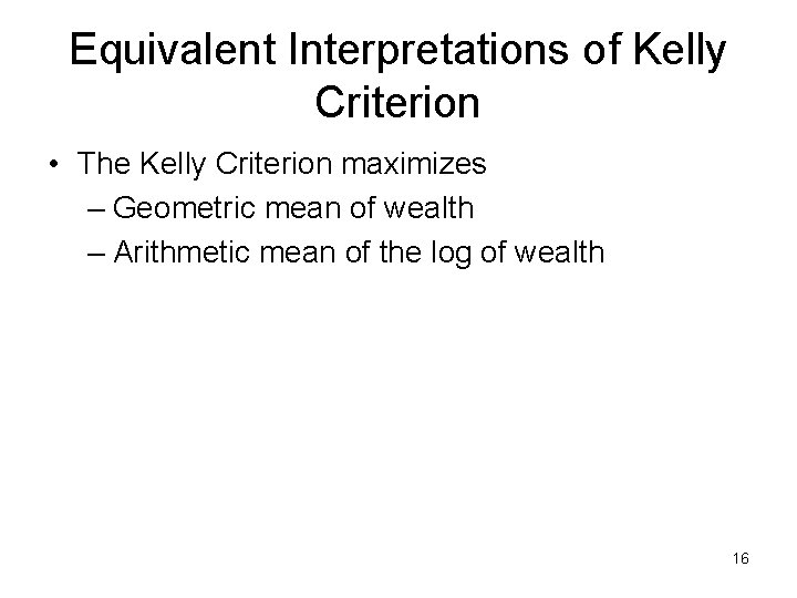 Equivalent Interpretations of Kelly Criterion • The Kelly Criterion maximizes – Geometric mean of