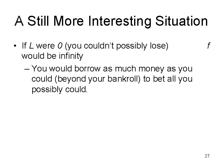 A Still More Interesting Situation • If L were 0 (you couldn’t possibly lose)