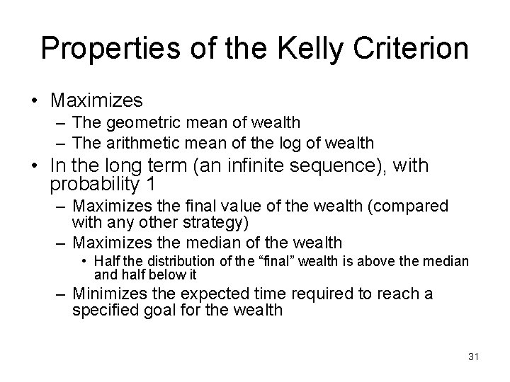 Properties of the Kelly Criterion • Maximizes – The geometric mean of wealth –