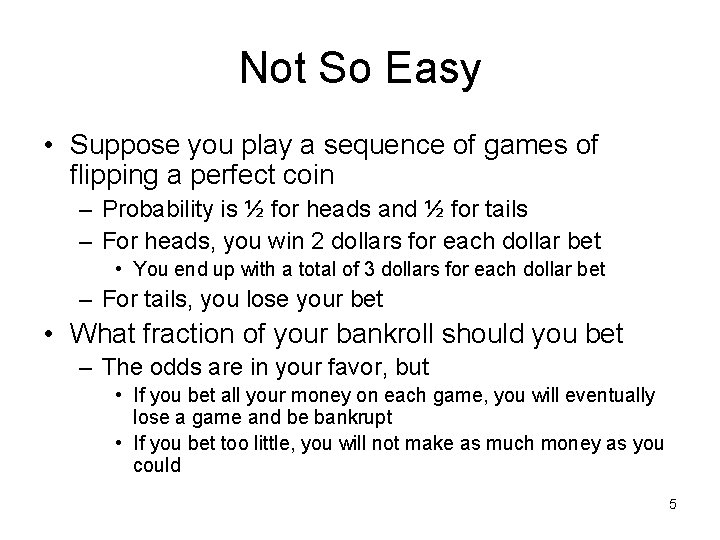 Not So Easy • Suppose you play a sequence of games of flipping a