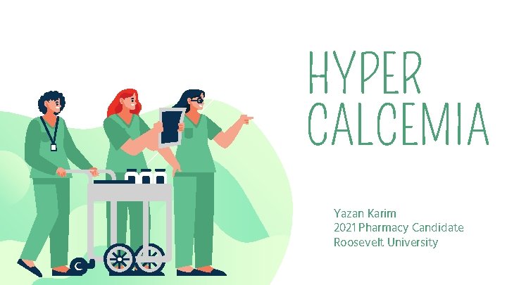 HYPER CALCEMIA Yazan Karim 2021 Pharmacy Candidate Roosevelt University 