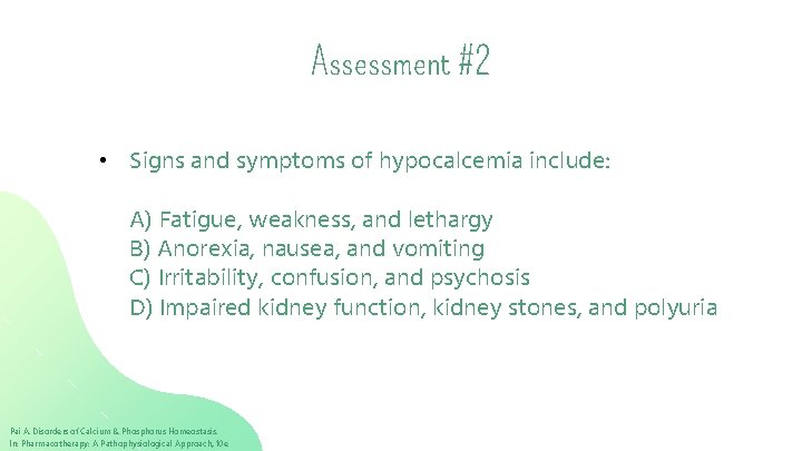 Assessment #2 • Signs and symptoms of hypocalcemia include: A) Fatigue, weakness, and lethargy