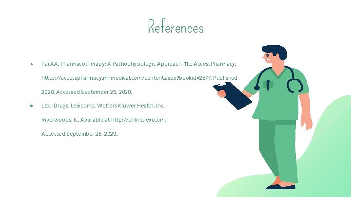 References ● Pai AA. Pharmacotherapy: A Pathophysiologic Approach, 11 e. Access. Pharmacy. https: //accesspharmacy.