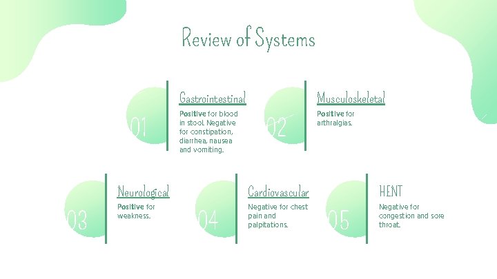 Review of Systems 01 03 Gastrointestinal Musculoskeletal Positive for blood in stool. Negative for