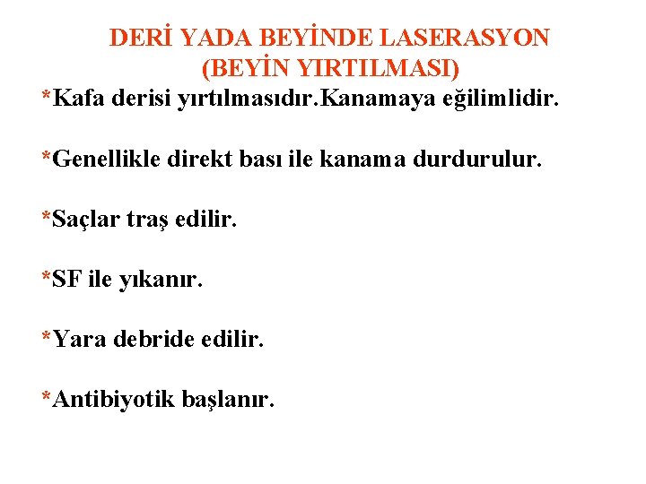 DERİ YADA BEYİNDE LASERASYON (BEYİN YIRTILMASI) *Kafa derisi yırtılmasıdır. Kanamaya eğilimlidir. *Genellikle direkt bası