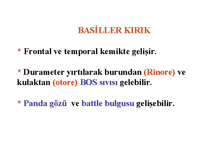 BASİLLER KIRIK * Frontal ve temporal kemikte gelişir. * Durameter yırtılarak burundan (Rinore) ve