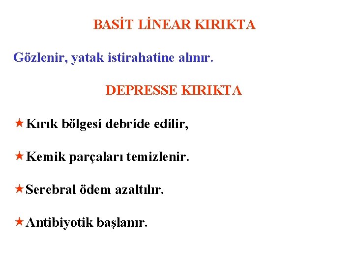 BASİT LİNEAR KIRIKTA Gözlenir, yatak istirahatine alınır. DEPRESSE KIRIKTA «Kırık bölgesi debride edilir, «Kemik