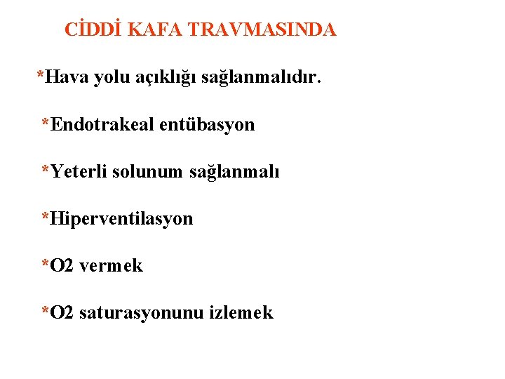  CİDDİ KAFA TRAVMASINDA *Hava yolu açıklığı sağlanmalıdır. *Endotrakeal entübasyon *Yeterli solunum sağlanmalı *Hiperventilasyon