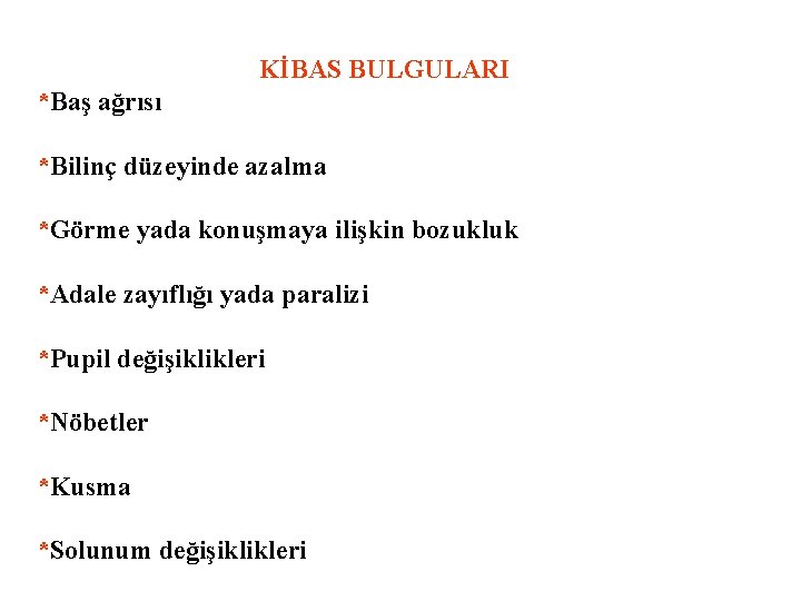  KİBAS BULGULARI *Baş ağrısı *Bilinç düzeyinde azalma *Görme yada konuşmaya ilişkin bozukluk *Adale