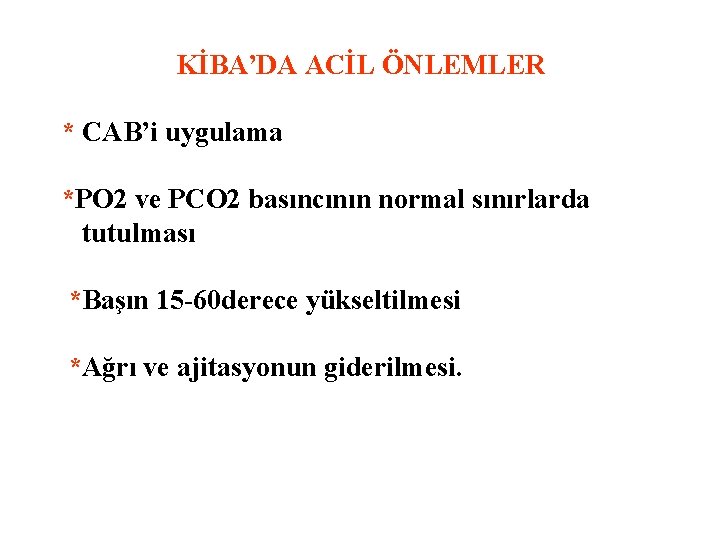  KİBA’DA ACİL ÖNLEMLER * CAB’i uygulama *PO 2 ve PCO 2 basıncının normal