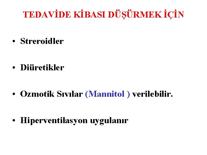 TEDAVİDE KİBASI DÜŞÜRMEK İÇİN • Streroidler • Diüretikler • Ozmotik Sıvılar (Mannitol ) verilebilir.