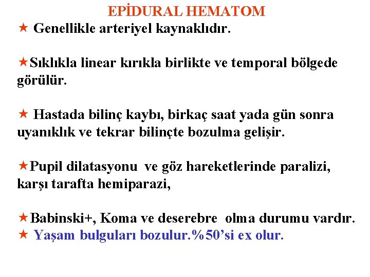 EPİDURAL HEMATOM « Genellikle arteriyel kaynaklıdır. «Sıklıkla linear kırıkla birlikte ve temporal bölgede görülür.