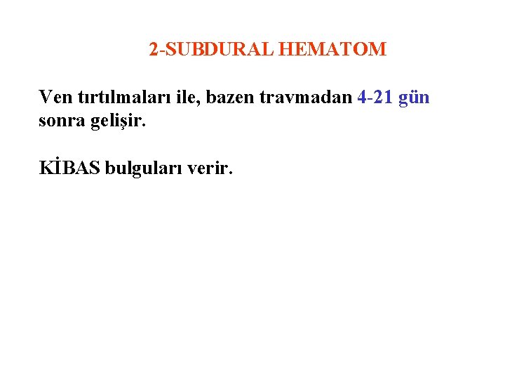 2 -SUBDURAL HEMATOM Ven tırtılmaları ile, bazen travmadan 4 -21 gün sonra gelişir. KİBAS