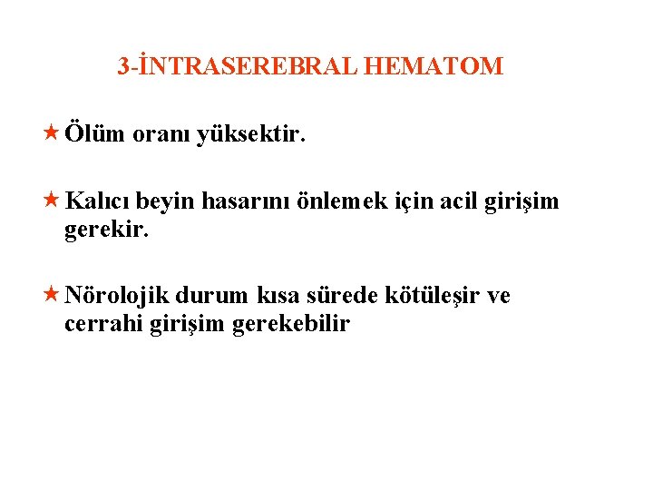 3 -İNTRASEREBRAL HEMATOM « Ölüm oranı yüksektir. « Kalıcı beyin hasarını önlemek için acil