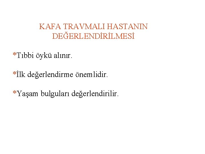 KAFA TRAVMALI HASTANIN DEĞERLENDİRİLMESİ *Tıbbi öykü alınır. *İlk değerlendirme önemlidir. *Yaşam bulguları değerlendirilir. 