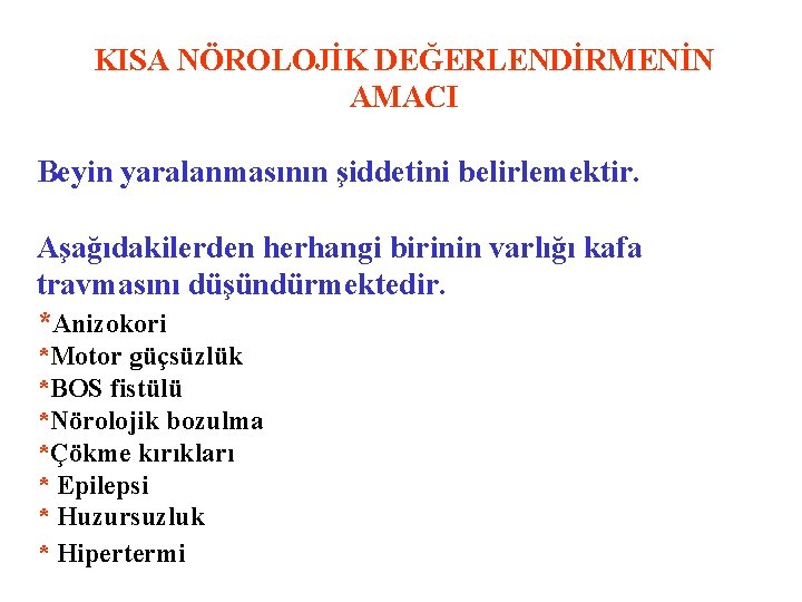 KISA NÖROLOJİK DEĞERLENDİRMENİN AMACI Beyin yaralanmasının şiddetini belirlemektir. Aşağıdakilerden herhangi birinin varlığı kafa travmasını