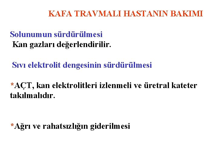 KAFA TRAVMALI HASTANIN BAKIMI Solunumun sürdürülmesi Kan gazları değerlendirilir. Sıvı elektrolit dengesinin sürdürülmesi *AÇT,