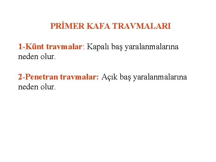 PRİMER KAFA TRAVMALARI 1 -Künt travmalar: Kapalı baş yaralanmalarına neden olur. 2 -Penetran travmalar: