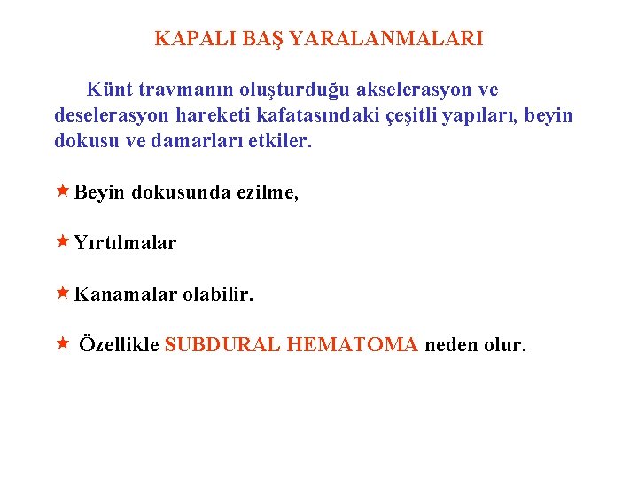  KAPALI BAŞ YARALANMALARI Künt travmanın oluşturduğu akselerasyon ve deselerasyon hareketi kafatasındaki çeşitli yapıları,