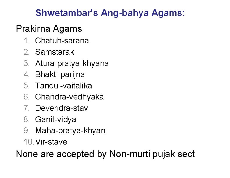 Shwetambar's Ang-bahya Agams: Prakirna Agams 1. Chatuh-sarana 2. Samstarak 3. Atura-pratya-khyana 4. Bhakti-parijna 5.