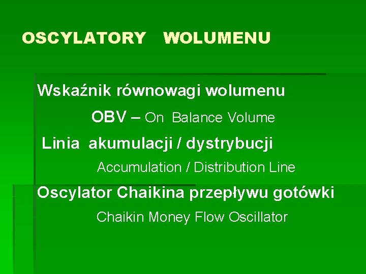 OSCYLATORY WOLUMENU Wskaźnik równowagi wolumenu OBV – On Balance Volume Linia akumulacji / dystrybucji