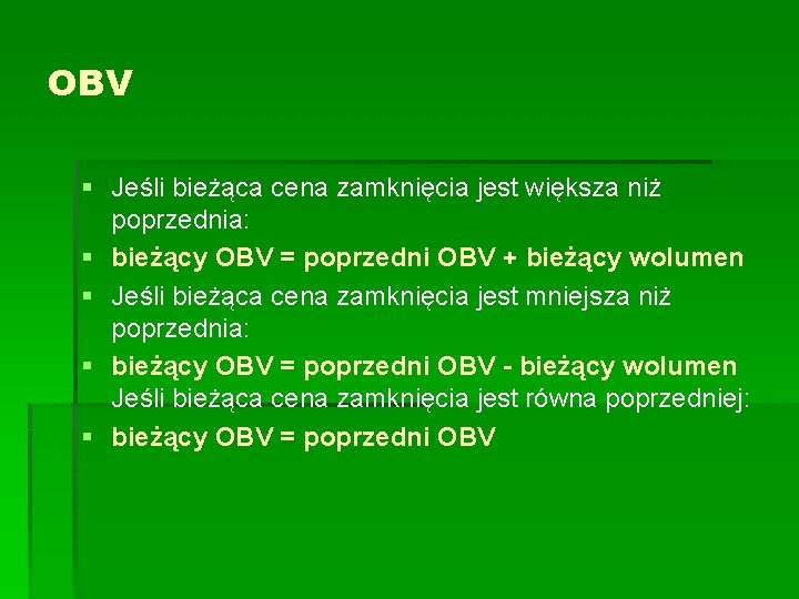 OBV § Jeśli bieżąca cena zamknięcia jest większa niż poprzednia: § bieżący OBV =