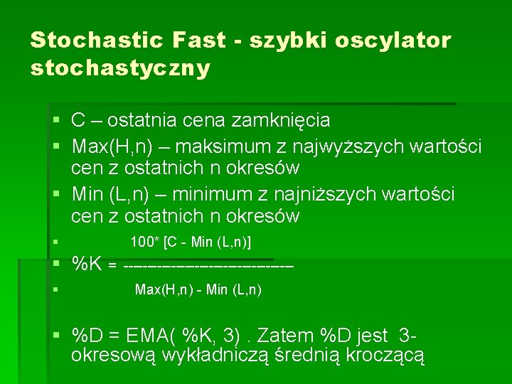 Stochastic Fast - szybki oscylator stochastyczny § C – ostatnia cena zamknięcia § Max(H,