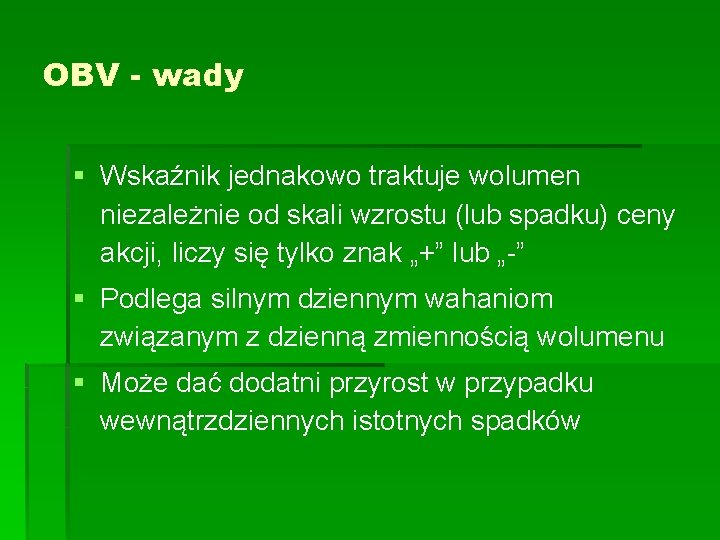 OBV - wady § Wskaźnik jednakowo traktuje wolumen niezależnie od skali wzrostu (lub spadku)