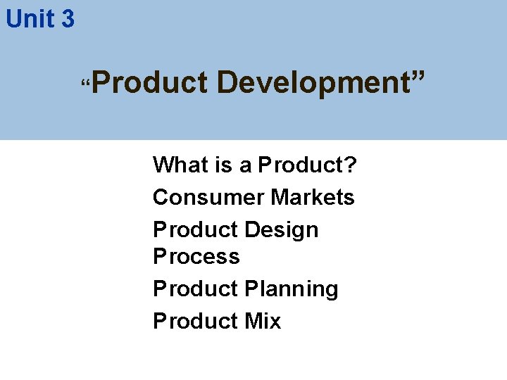 Unit 3 “Product Development” What is a Product? Consumer Markets Product Design Process Product Unit 3 “Product Development” What is a Product? Consumer Markets Product Design Process Product