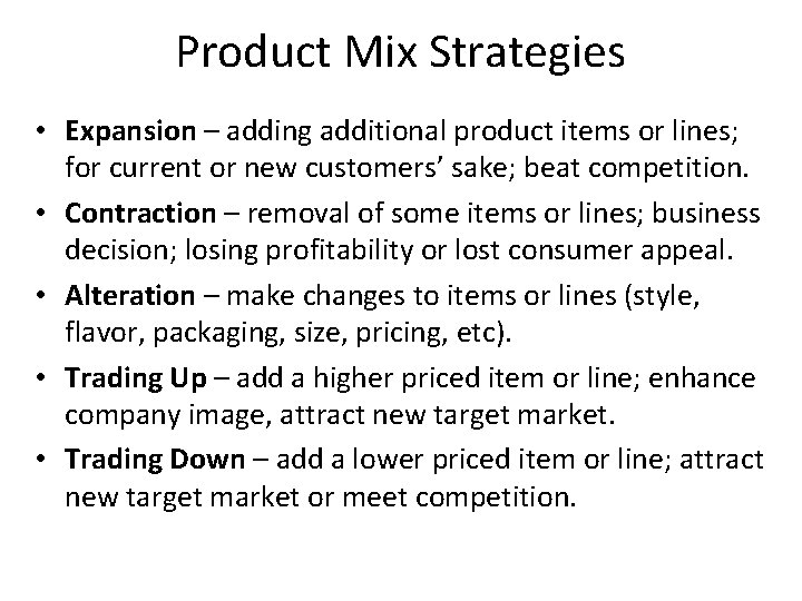 Product Mix Strategies • Expansion – adding additional product items or lines; for current Product Mix Strategies • Expansion – adding additional product items or lines; for current