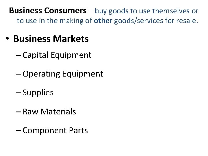 Business Consumers – buy goods to use themselves or to use in the making Business Consumers – buy goods to use themselves or to use in the making