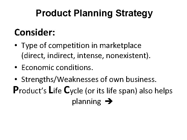 Product Planning Strategy Consider: • Type of competition in marketplace (direct, intense, nonexistent). • Product Planning Strategy Consider: • Type of competition in marketplace (direct, intense, nonexistent). •