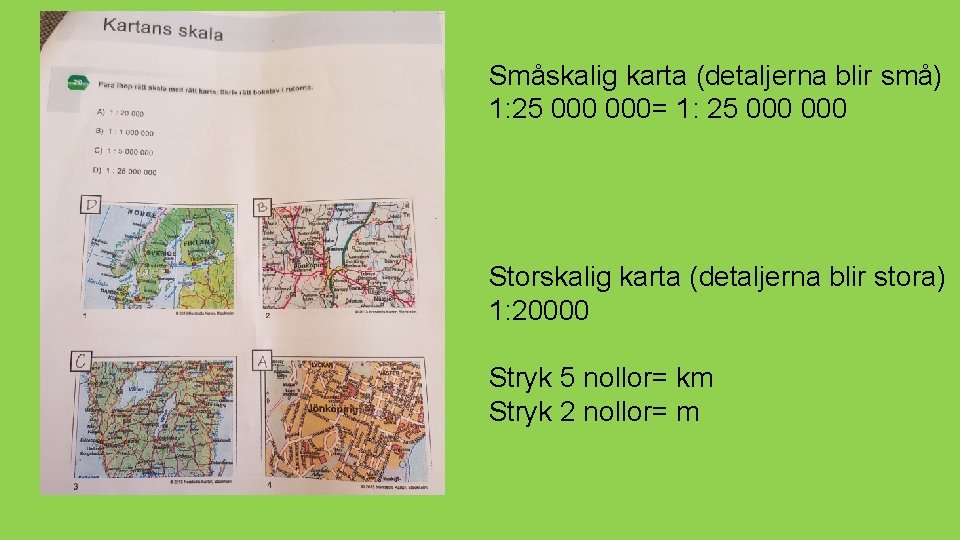 Småskalig karta (detaljerna blir små) 1: 25 000= 1: 25 000 Storskalig karta (detaljerna