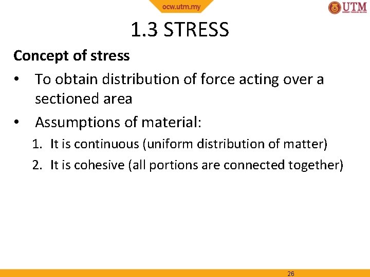 1. 3 STRESS Concept of stress • To obtain distribution of force acting over