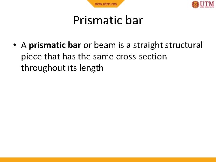 Prismatic bar • A prismatic bar or beam is a straight structural piece that