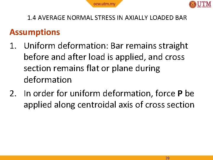 1. 4 AVERAGE NORMAL STRESS IN AXIALLY LOADED BAR Assumptions 1. Uniform deformation: Bar